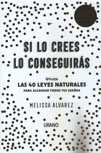 Si Lo Crees Lo Conseguiras - Utiliza Las 40 Leyes Naturales