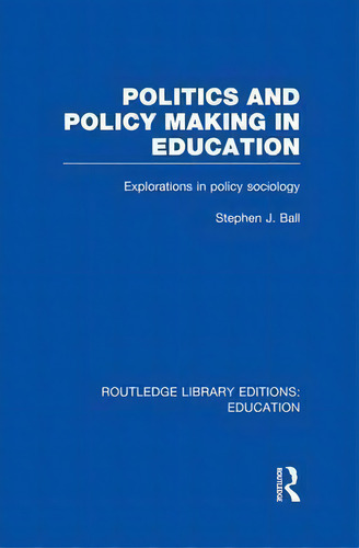 Politics And Policy Making In Education, De Stephen J. Ball. Editorial Taylor Francis Ltd, Tapa Blanda En Inglés