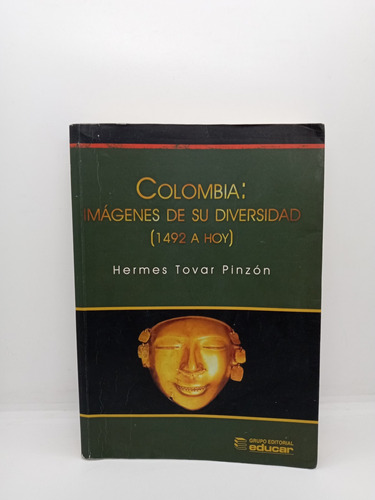 Colombia - Imágenes De Su Diversidad - 1492 A Hoy 