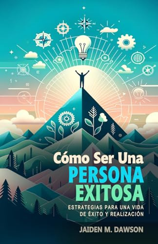 Cómo Ser Una Persona Exitosa - Estrategias Para Una Vida De