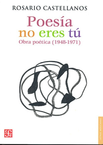 Poesía no eres tú: Obra poética (1948-1971), de Rosario Castellanos. Editorial Fondo de Cultura Económica, tapa blanda en español, 2018