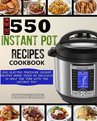 The New 550 Instant Pot Recipes Cookbook 550 Electric Pressu