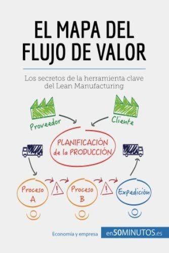 El Mapa Del Flujo De Valor Los Secretos De La Herramienta C, de 50Minutos. Editorial 50Minutos.es, tapa blanda en español, 2017