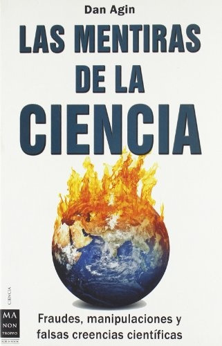 Mentiras De La Ciencia, Las: Fraudes, Manipulaciones Y Falsas Creencias Cientificas, De Dan Agin. Editorial Ma Non Troppo, Tapa Blanda, Edición 1 En Español