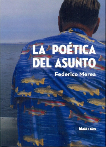 La Poética Del Asunto, De Merea, Federico. Serie N/a, Vol. Volumen Unico. Editorial Blatt & Ríos, Tapa Blanda, Edición 1 En Español, 2015