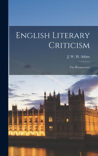 English Literary Criticism: The Renaissance, De Atkins, J. W. H. (john William Hey). Editorial Hassell Street Pr, Tapa Dura En Inglés