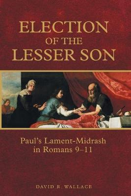 Election Of The Lesser Son : Paul's Lament-midrash In Rom...