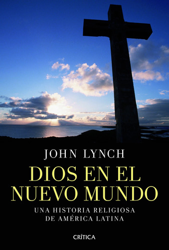 Dios en el nuevo mundo: Una historia religiosa de América Latina, de Lynch, John. Serie Serie Mayor Editorial Crítica México, tapa dura en español, 2013