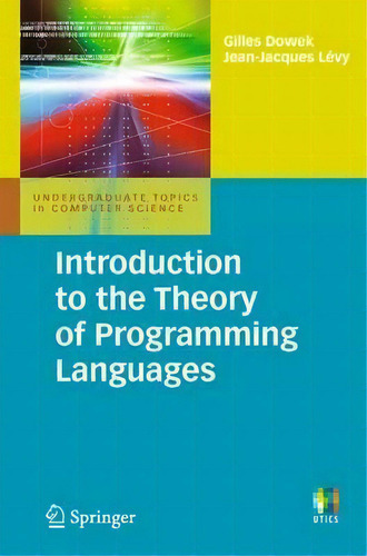 Introduction To The Theory Of Programming Languages, De Gilles Dowek. Undergraduate Topics In Computer Science, Vol. 1. Editorial Springer London Ltd, Tapa Blanda En Inglés