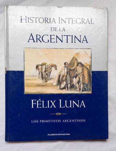 Historia Integral De La Argentina Los Primitivos Felix Luna