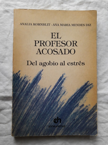 El Profesor Acosado Del Agobio Al Estres Kornblit Mendes Diz