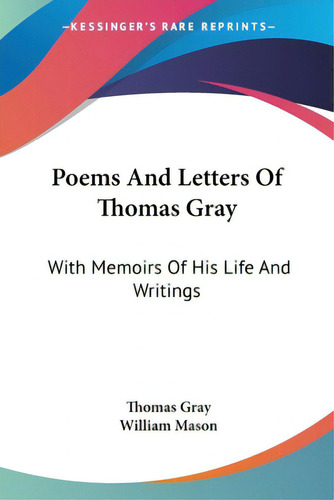 Poems And Letters Of Thomas Gray: With Memoirs Of His Life And Writings, De Gray, Thomas., Vol. 1. Editorial Kessinger Pub Llc, Tapa Blanda En Inglés