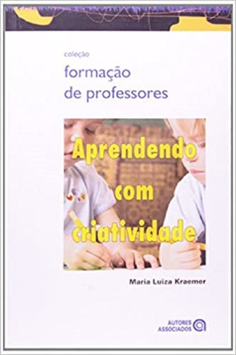 Aprendendo Com Criatividade, De Maria Luiza Kraemer. Editora Autores Associados, Capa Mole, Edição 1 Em Português, 2010