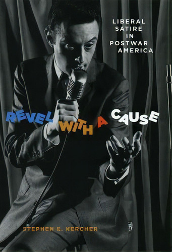 Revel With A Cause : Liberal Satire In Postwar America, De Stephen E. Kercher. Editorial The University Of Chicago Press, Tapa Dura En Inglés