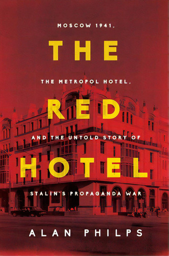 The Red Hotel: Moscow 1941, The Metropol Hotel, And The Untold Story Of Stalin's Propaganda War, De Philps, Alan. Editorial Pegasus Books, Tapa Dura En Inglés