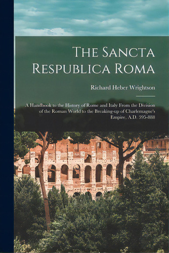 The Sancta Respublica Roma: A Handbook To The History Of Rome And Italy From The Division Of The ..., De Wrightson, Richard Heber 1800-1891. Editorial Legare Street Pr, Tapa Blanda En Inglés