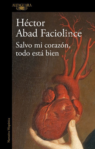 Salvo Mi Corazón, Todo Está Bien, de Abad Faciolince, Héctor., vol. Único. Editorial Alfaguara, tapa blanda en español, 2022