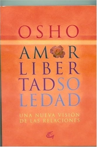 Amor Libertad Soledad  - Osho, Bhagwan Shree Rajneesh