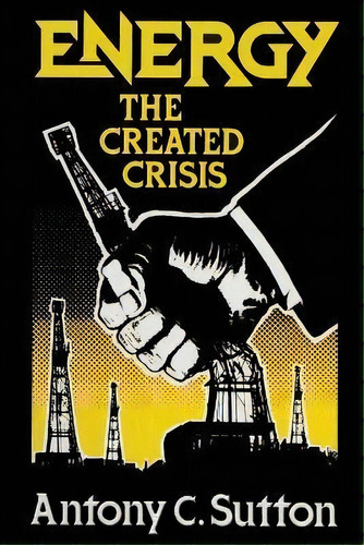 Energy : The Created Crisis, De Antony C Sutton. Editorial Dauphin Publications, Tapa Blanda En Inglés