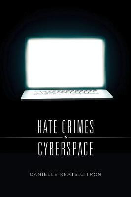 Hate Crimes In Cyberspace - Danielle Keats Citron