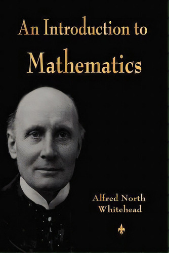 An Introduction To Mathematics, De Alfred North Whitehead. Editorial Watchmaker Publishing, Tapa Blanda En Inglés, 2011