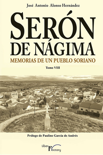 Serón de Nágima. Memorias de un pueblo soriano. Tomo VIII, de José Antonio Alonso Hernández. Editorial Liber Factory, tapa blanda en español, 2020