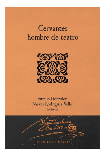 Cervantes Hombre De Teatro, De Gónzalez , Aurelio.rodríguez Valle , Nieve.., Vol. 1.0. Editorial El Colegio De México, Tapa Blanda, Edición 1.0 En Español, 2016