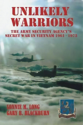 Unlikely Warriors : The Army Security Agency's Secret War In Vietnam 1961-1973, De Lonnie M Long. Editorial Iuniverse, Tapa Blanda En Inglés, 2013