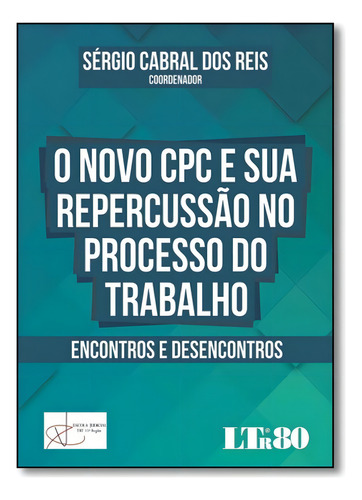 Novo Cpc e Sua Repercussão no Processo do Trabalho, O, de Sérgio Cabral dos Reis. Editora LTr, capa mole em português