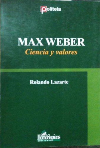 Max Weber Ciencia Y Valores, De Lazarte, Rolando. Editorial Homo Sapiens, Tapa Tapa Blanda En Español