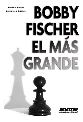 Libro : Bobby Fischer, El Mas Grande  - Lopez Michelone, ...