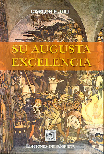 Su Augusta Excelencia, De Gili, Carlos. Serie N/a, Vol. Volumen Unico. Editorial Del Copista Ediciones, Tapa Blanda, Edición 1 En Español, 2006