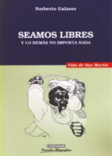 Seamos Libres, de Norberto Galasso. Editorial Ediciones Colihue, edición 1 en español, 2000