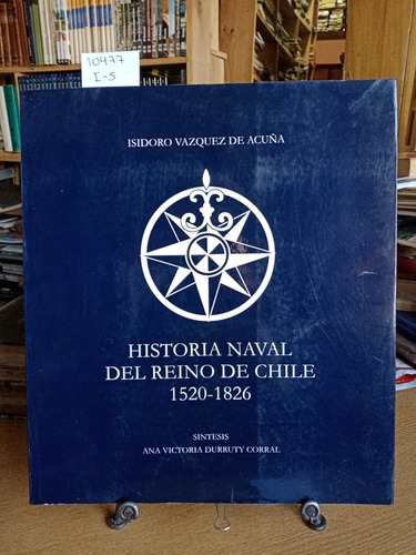 Historia Naval Del Reino De Chile 1520-1826 //  Isidoro