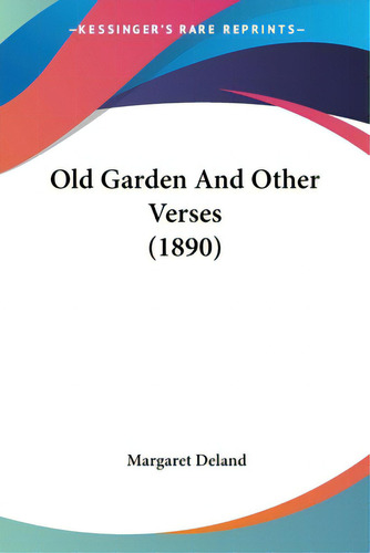 Old Garden And Other Verses (1890), De Deland, Margaret. Editorial Kessinger Pub Llc, Tapa Blanda En Inglés