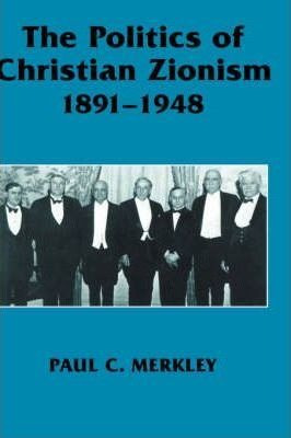 The Politics Of Christian Zionism 1891-1948 - Paul Charle...