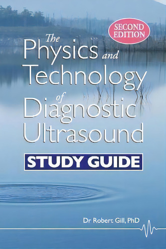 The Physics And Technology Of Diagnostic Ultrasound : Study Guide (second Edition), De Robert Wyatt Gill. Editorial High Frequency Publishing, Tapa Blanda En Inglés