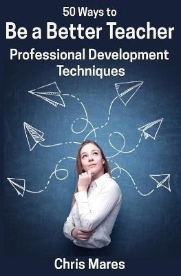 Libro 50 Ways To Be A Better Teacher : Professional Devel...
