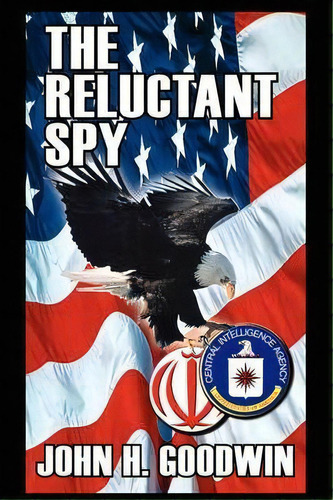 The Reluctant Spy, De John H. Goodwin. Editorial Authorhouse, Tapa Blanda En Inglés