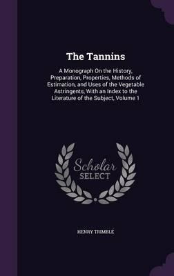 The Tannins : A Monograph On The History, Preparation, Pr...