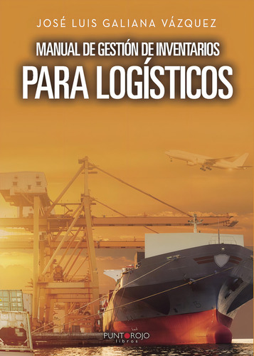 Manual De Gestión De Inventarios Para Logísticos, de Galiana Vázquez , José Luis.., vol. 1. Editorial Punto Rojo Libros S.L., tapa pasta blanda, edición 1 en español, 2018
