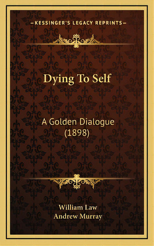 Dying To Self: A Golden Dialogue (1898), De Law, William. Editorial Kessinger Pub Llc, Tapa Dura En Inglés