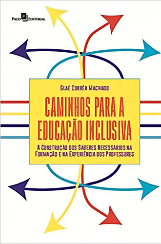 CAMINHOS PARA A EDUCAÇÃO INCLUSIVA: A CONSTRUÇÃO DOS SABERES NECESSÁRIOS FORMAÇÃO E EXPERIÊNCIA DOS PROFESSORES, de MACHADO, GLAÉ CORRÊA. Editorial PACO EDITORIAL, capa mole em português