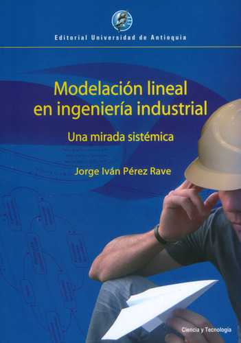Modelación Lineal En Ingeniería Industrial, De Jorge Iván Pérez. Editorial U. De Antioquia, Tapa Blanda, Edición 2011 En Español