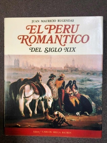 El Peru Romántico Del Siglo Xix - Juan Mauricio Rugendas