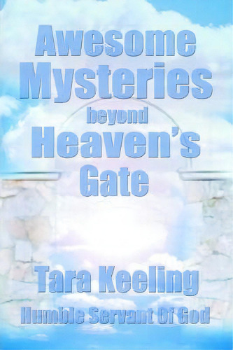 Awesome Mysteries Beyond Heaven's Gate, De Tara Keeling. Editorial Iuniverse, Tapa Blanda En Inglés