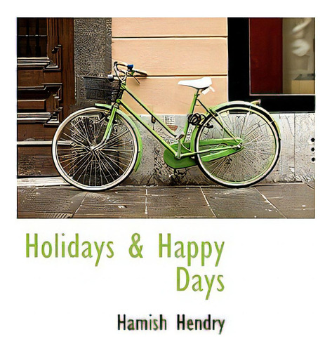 Holidays & Happy Days, De Hendry, Hamish., Vol. 1. Editorial Bibliobazaar, Tapa Blanda En Inglés