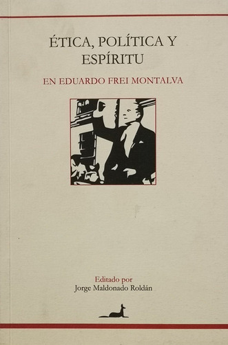 Etica Politica Y Espiritu En Eduardo Frei Montalva