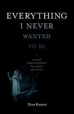 Everything I Never Wanted To Be - Dina Kucera (paperback)