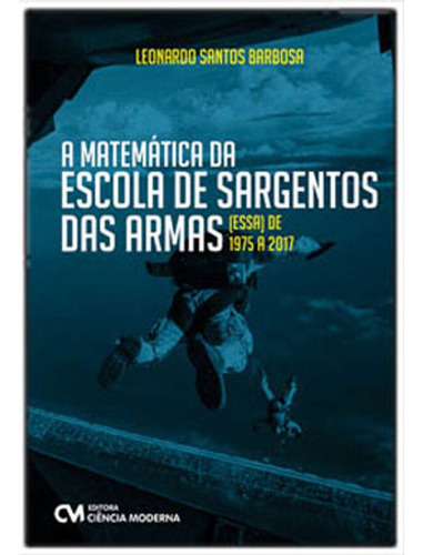 A Matemática Da Escola De Sargentos Das Armas, De Barbosa, Leonardo Santos. Editora Ciencia Moderna, Capa Mole Em Português, 2021